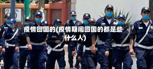 疫情回国的(疫情期间回国的都是些什么人)