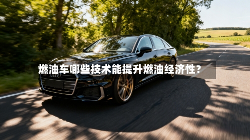 燃油车哪些技术能提升燃油经济性?