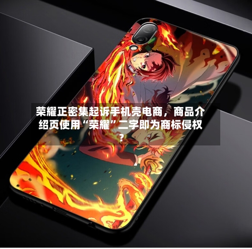荣耀正密集起诉手机壳电商,商品介绍页使用“荣耀”二字即为商标侵权?