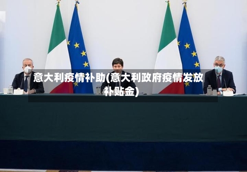 意大利疫情补助(意大利政府疫情发放补贴金)