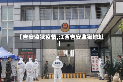 【吉安监狱疫情,江西吉安监狱地址】