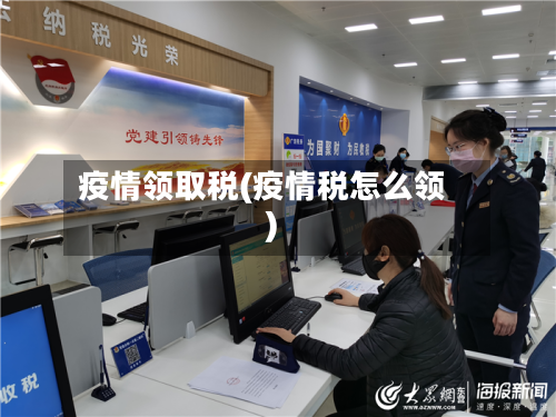 疫情领取税(疫情税怎么领)