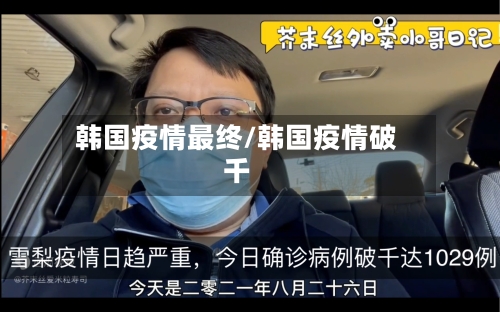 韩国疫情最终/韩国疫情破千