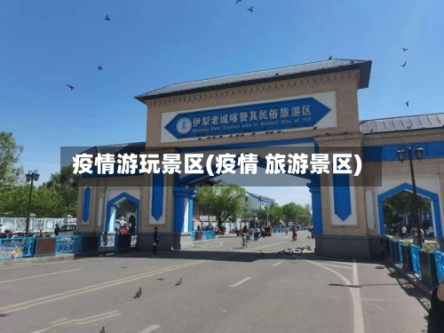 疫情游玩景区(疫情 旅游景区)