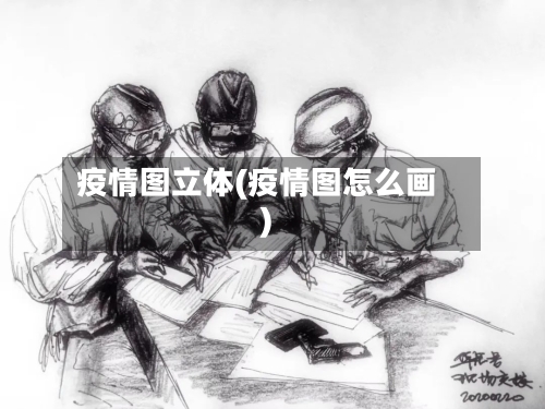 疫情图立体(疫情图怎么画)