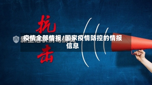 疫情全部情报/国家疫情防控的情报信息