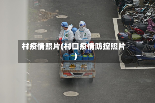 村疫情照片(村口疫情防控照片)