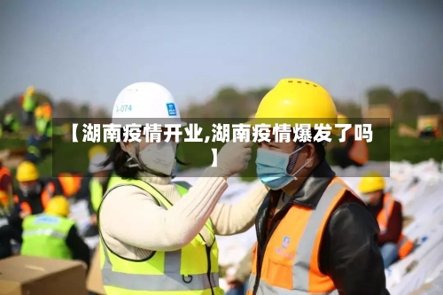 【湖南疫情开业,湖南疫情爆发了吗】