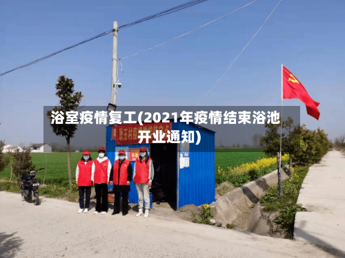 浴室疫情复工(2021年疫情结束浴池开业通知)