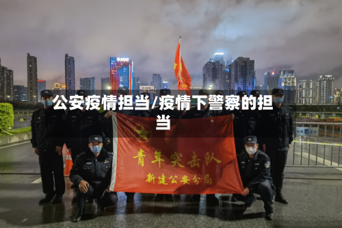 公安疫情担当/疫情下警察的担当