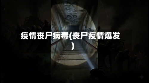 疫情丧尸病毒(丧尸疫情爆发)