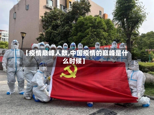 【疫情巅峰人数,中国疫情的巅峰是什么时候】