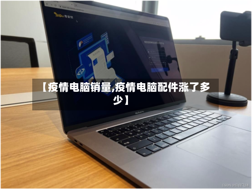 【疫情电脑销量,疫情电脑配件涨了多少】