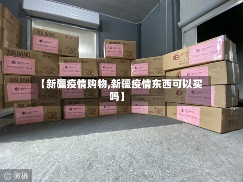 【新疆疫情购物,新疆疫情东西可以买吗】