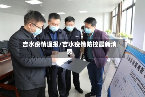 吉水疫情通报/吉水疫情防控最新消息