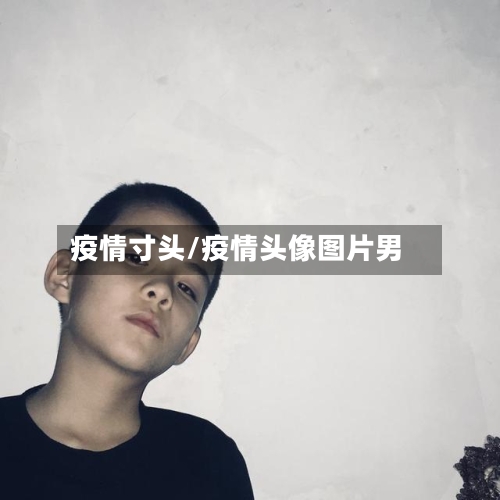 疫情寸头/疫情头像图片男