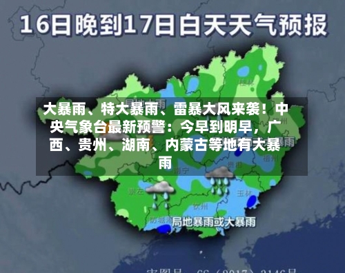 大暴雨、特大暴雨、雷暴大风来袭！中央气象台最新预警：今早到明早，广西、贵州、湖南、内蒙古等地有大暴雨