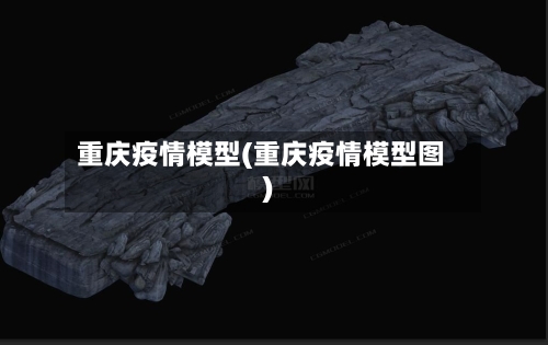 重庆疫情模型(重庆疫情模型图)