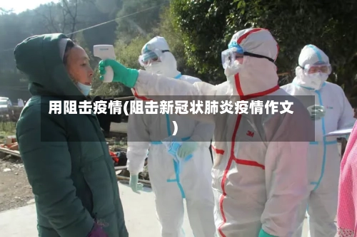 用阻击疫情(阻击新冠状肺炎疫情作文)