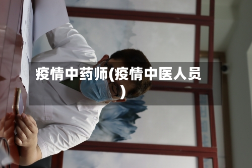 疫情中药师(疫情中医人员)