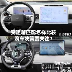 变速箱匹配怎样比较购车决策要关注？