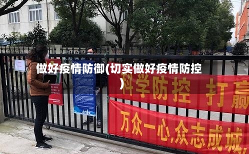 做好疫情防御(切实做好疫情防控)