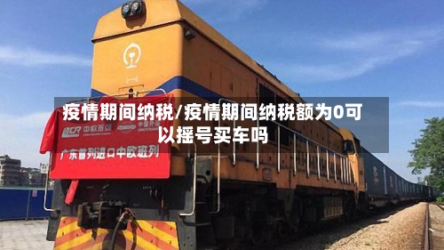 疫情期间纳税/疫情期间纳税额为0可以摇号买车吗