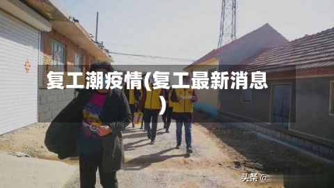 复工潮疫情(复工最新消息)