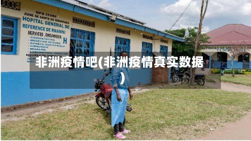 非洲疫情吧(非洲疫情真实数据)