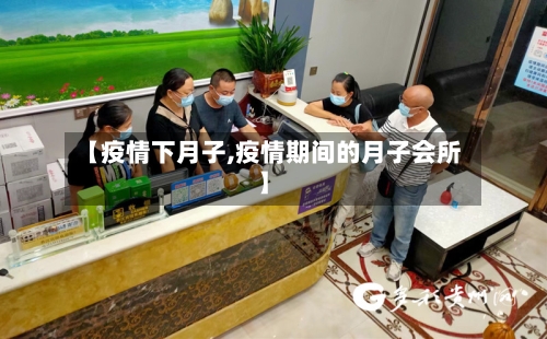 【疫情下月子,疫情期间的月子会所】