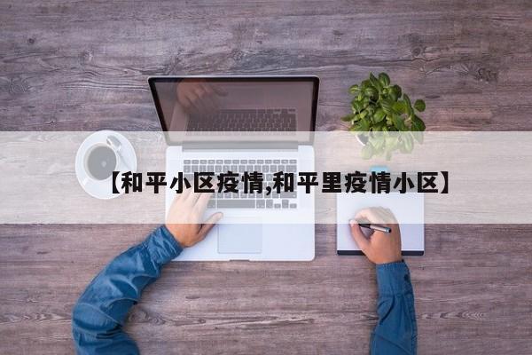 【和平小区疫情,和平里疫情小区】