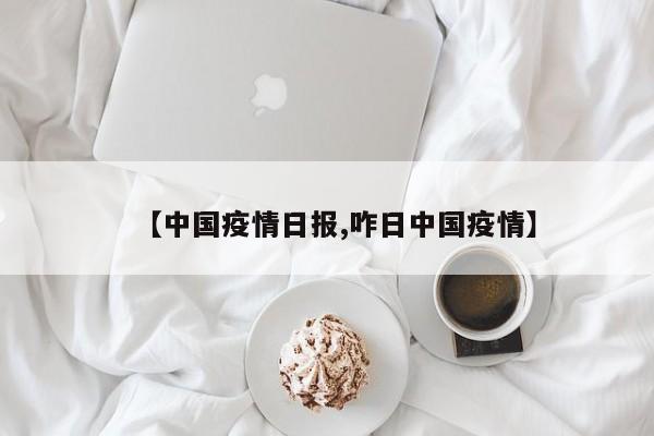 【中国疫情日报,咋日中国疫情】