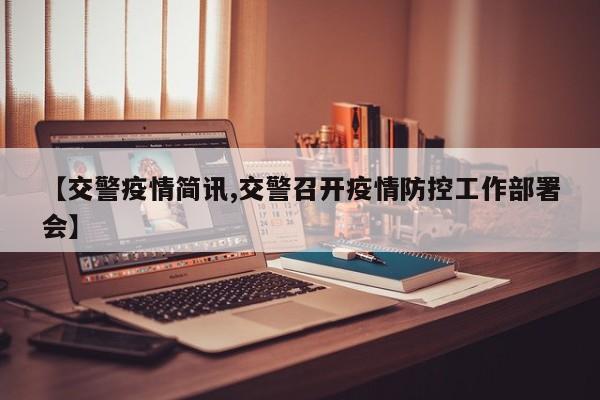 【交警疫情简讯,交警召开疫情防控工作部署会】