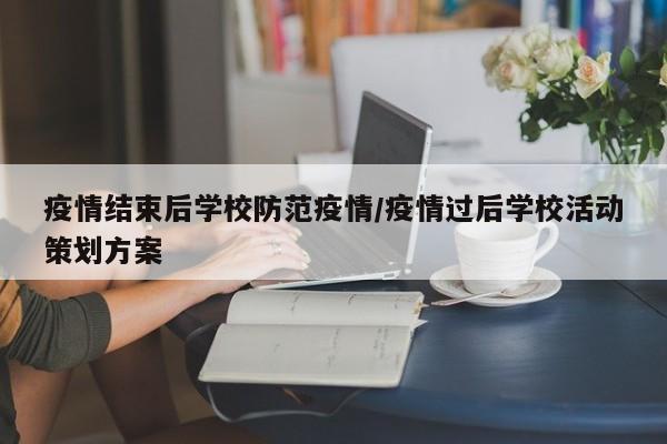 疫情结束后学校防范疫情/疫情过后学校活动策划方案