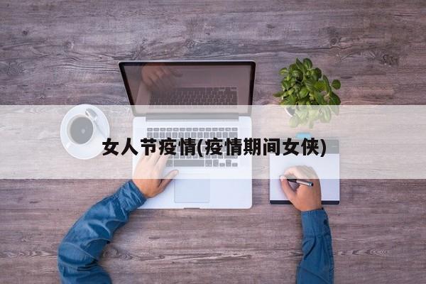 女人节疫情(疫情期间女侠)