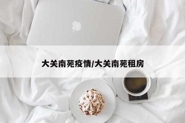 大关南苑疫情/大关南苑租房