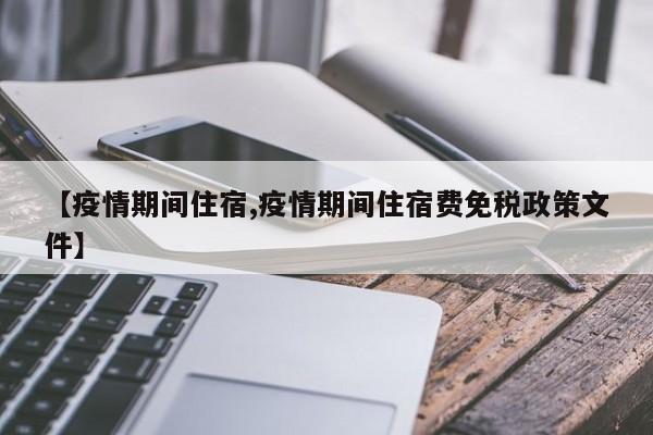 【疫情期间住宿,疫情期间住宿费免税政策文件】