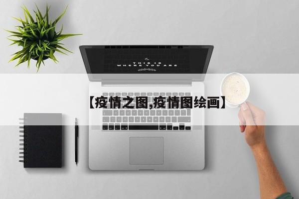 【疫情之图,疫情图绘画】