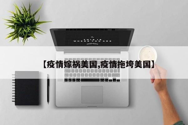 【疫情嫁祸美国,疫情拖垮美国】