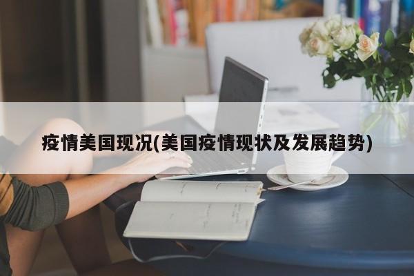 疫情美国现况(美国疫情现状及发展趋势)