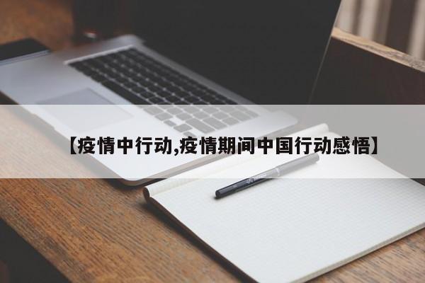 【疫情中行动,疫情期间中国行动感悟】