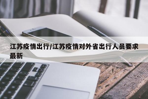 江苏疫情出行/江苏疫情对外省出行人员要求最新