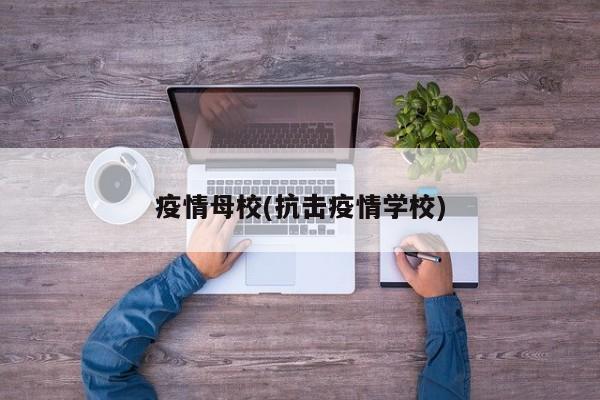 疫情母校(抗击疫情学校)