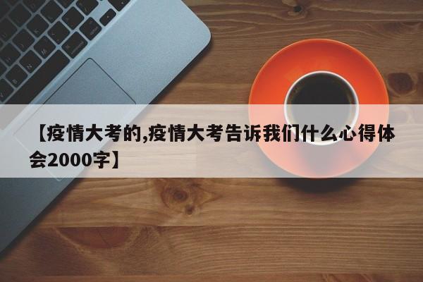 【疫情大考的,疫情大考告诉我们什么心得体会2000字】