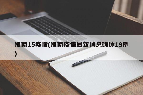 海南15疫情(海南疫情最新消息确诊19例)