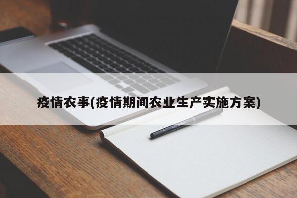 疫情农事(疫情期间农业生产实施方案)