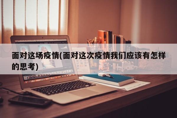 面对这场疫情(面对这次疫情我们应该有怎样的思考)