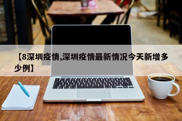 【8深圳疫情,深圳疫情最新情况今天新增多少例】