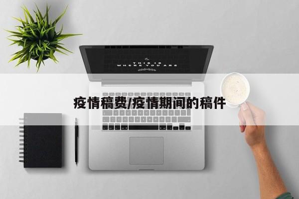 疫情稿费/疫情期间的稿件