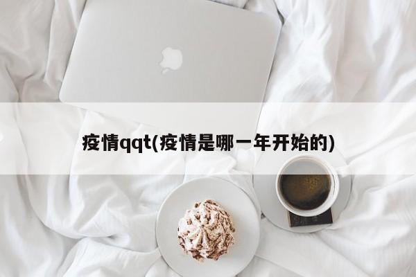 疫情qqt(疫情是哪一年开始的)